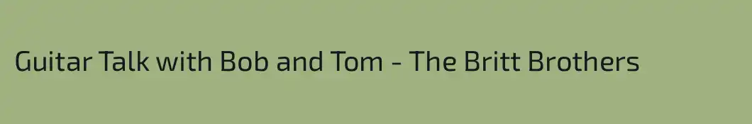 Guitar Talk with Bob and Tom - The Britt Brothers
